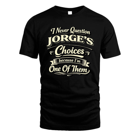JORGE 13K1-532 I Never Question... Choices Because I'm One Of Them