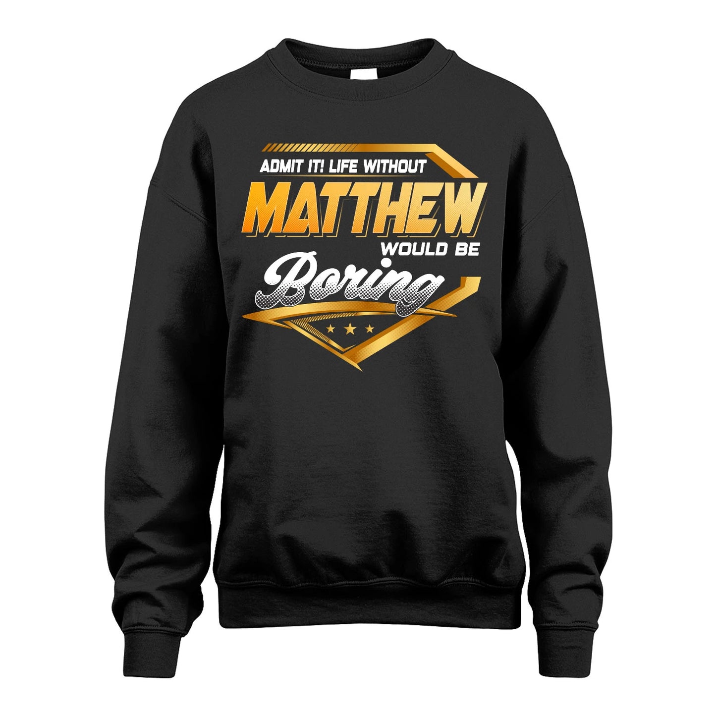 MATTHEW 13K1-513 Personalized "Admit It! Life Without ... Would Be Boring"