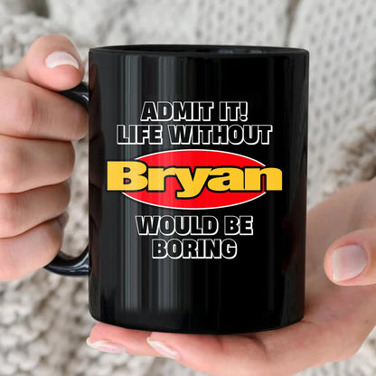 Admit It Life Without Your Name Would Be Boring Vintage Mug BRYAN 13K1 MG11
