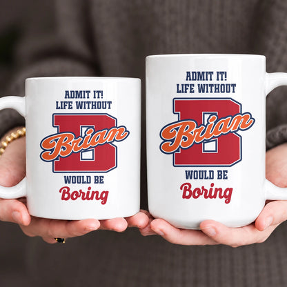 Admit It Life Without Your Name Would Be Boring Sporty Mug BRIAN 13K1 MG17