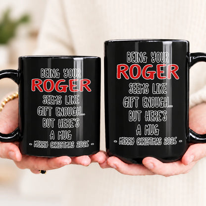 Being Your Name Seems Like Gift Enough Funny Christmas Mug Gift ROGER 13K1 MG33