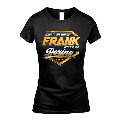 FRANK 13K1-513 Personalized "Admit It! Life Without ... Would Be Boring"