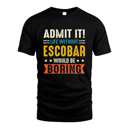 ESCOBAR 13K3-124–Personalized Funny Quote Apparel “Life Without NAME Would Be Boring”