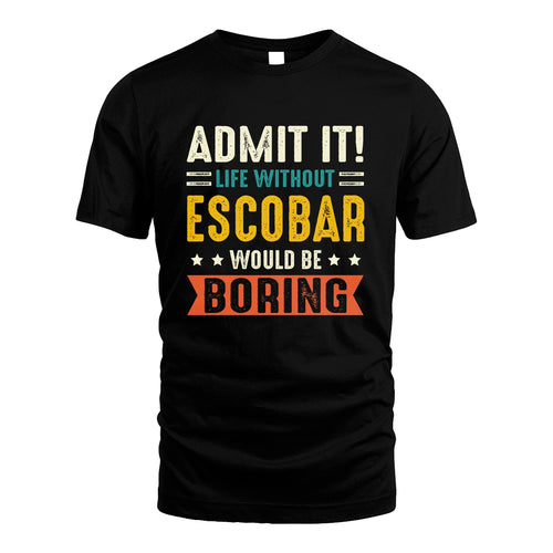 ESCOBAR 13K3-124–Personalized Funny Quote Apparel “Life Without NAME Would Be Boring”