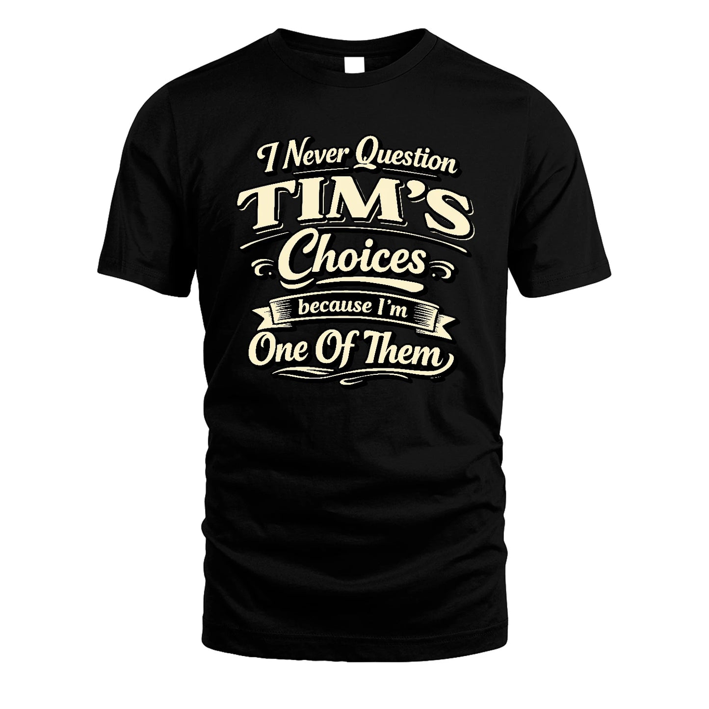 TIM 13K1-532 I Never Question... Choices Because I'm One Of Them