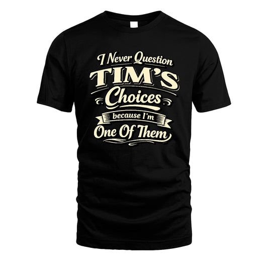 TIM 13K1-532 I Never Question... Choices Because I'm One Of Them