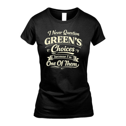 GREEN 13K1-532 I Never Question... Choices Because I'm One Of Them
