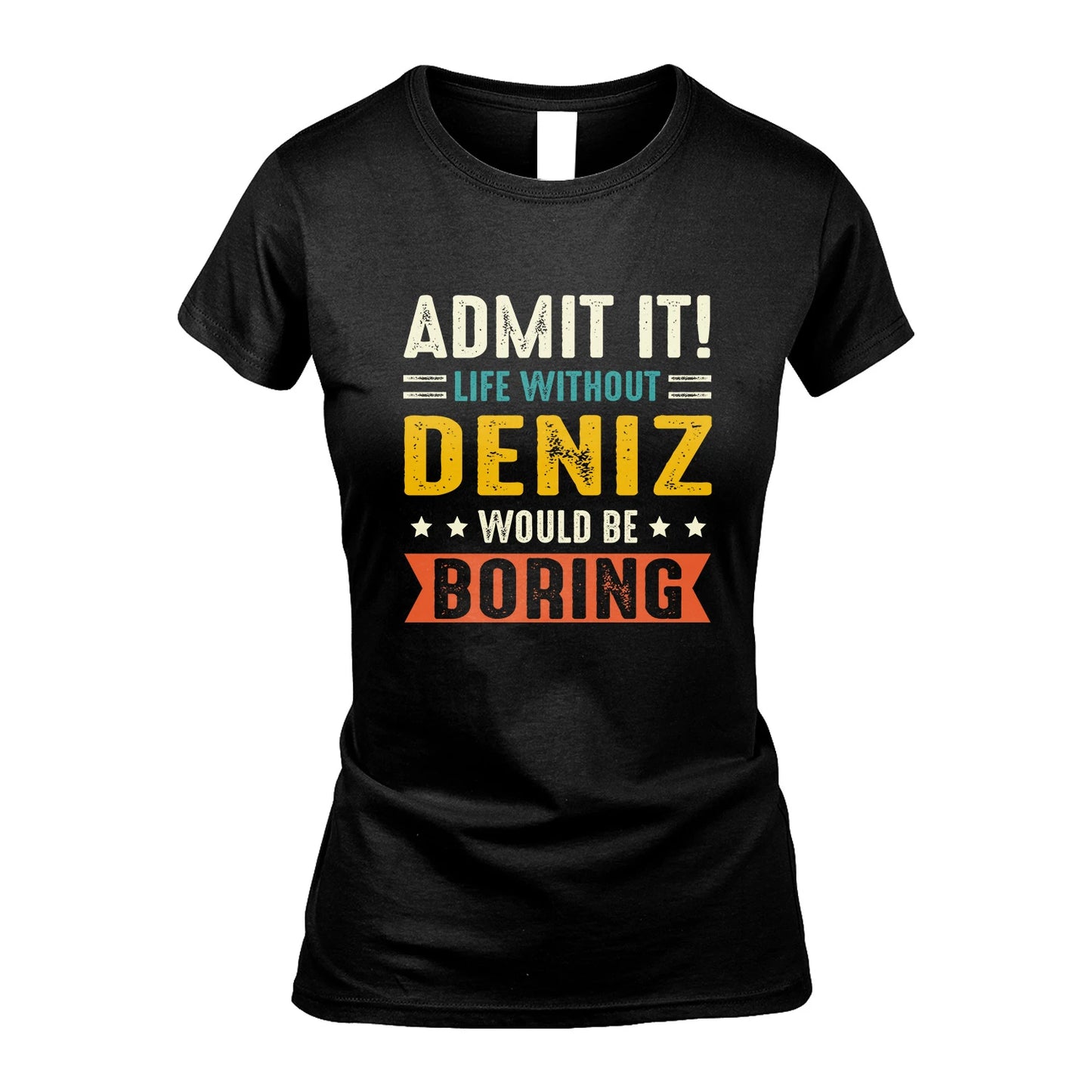 DENIZ 13K3-124–Personalized Funny Quote Apparel “Life Without NAME Would Be Boring”