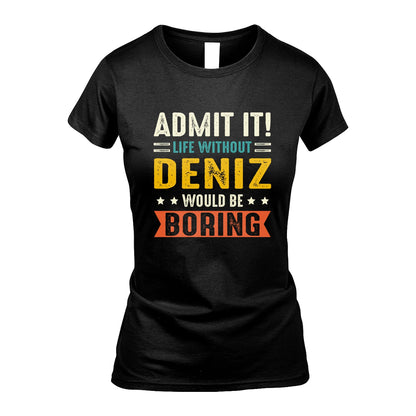 DENIZ 13K3-124–Personalized Funny Quote Apparel “Life Without NAME Would Be Boring”