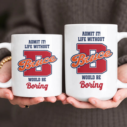 Admit It Life Without Your Name Would Be Boring Sporty Mug BRUCE 13K1 MG17