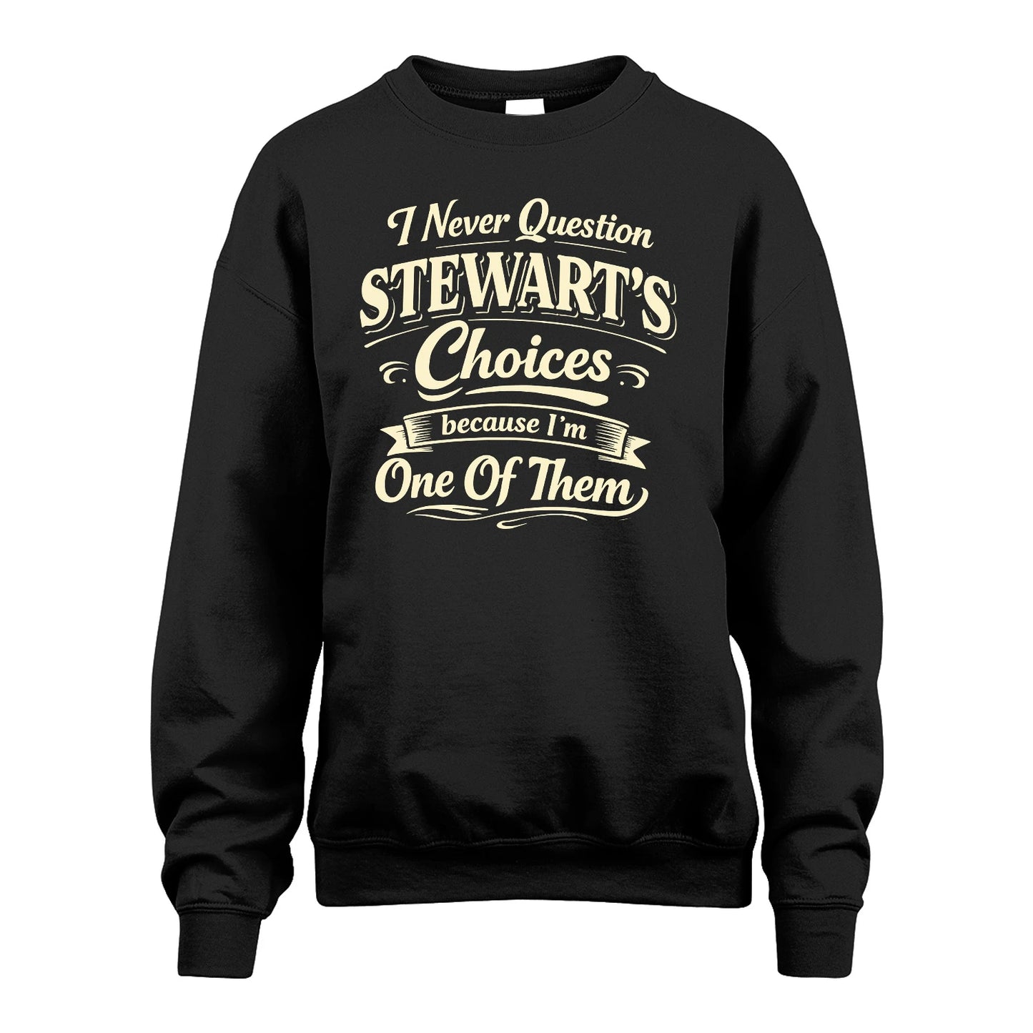 STEWART 13K1-532 I Never Question... Choices Because I'm One Of Them