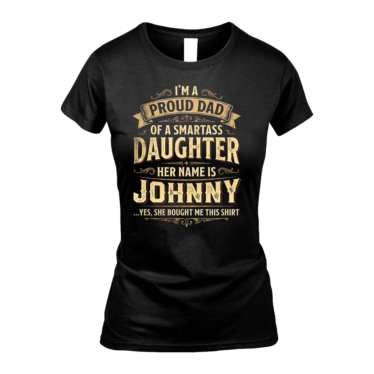JOHNNY 13K1-356 I'm A Proud Dad Of A Smartass Daughter Her Name Is...