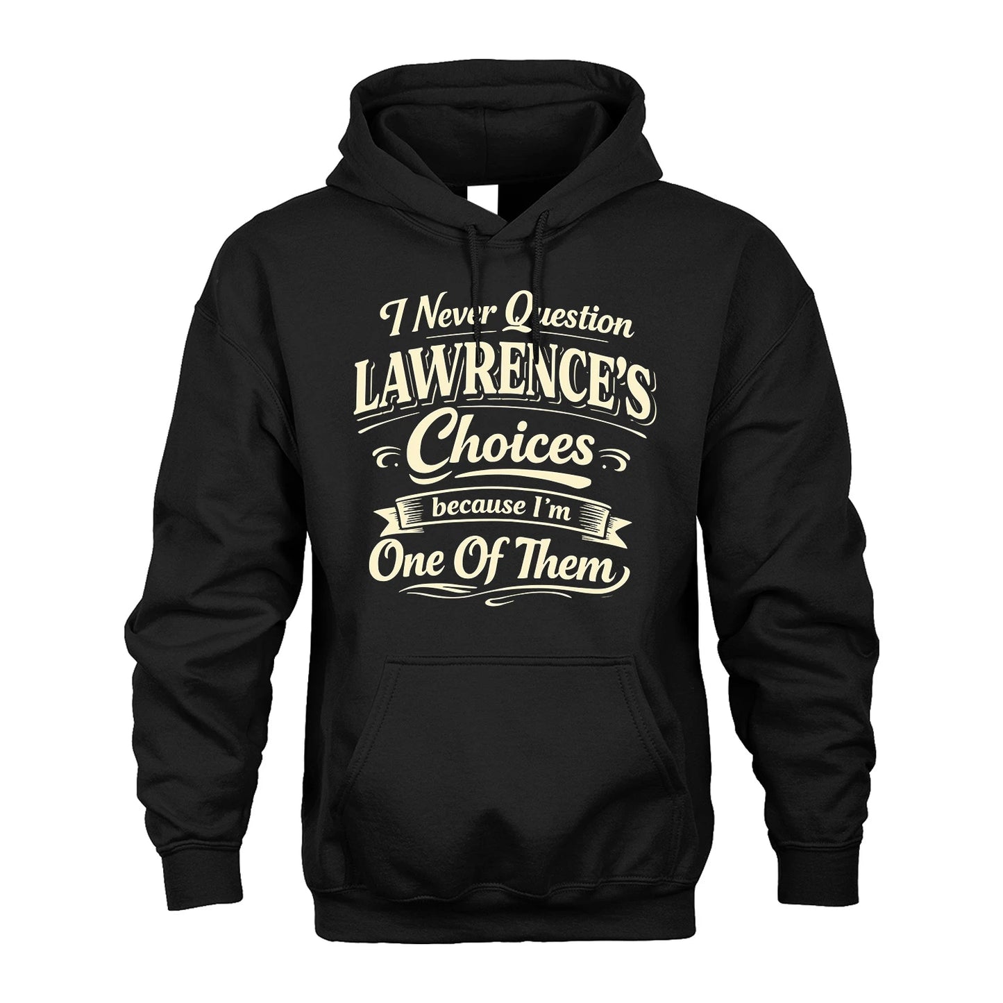 LAWRENCE 13K1-532 I Never Question... Choices Because I'm One Of Them