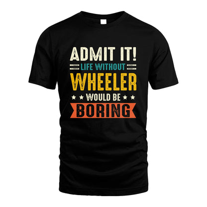 WHEELER 13K3-124–Personalized Funny Quote Apparel “Life Without NAME Would Be Boring”