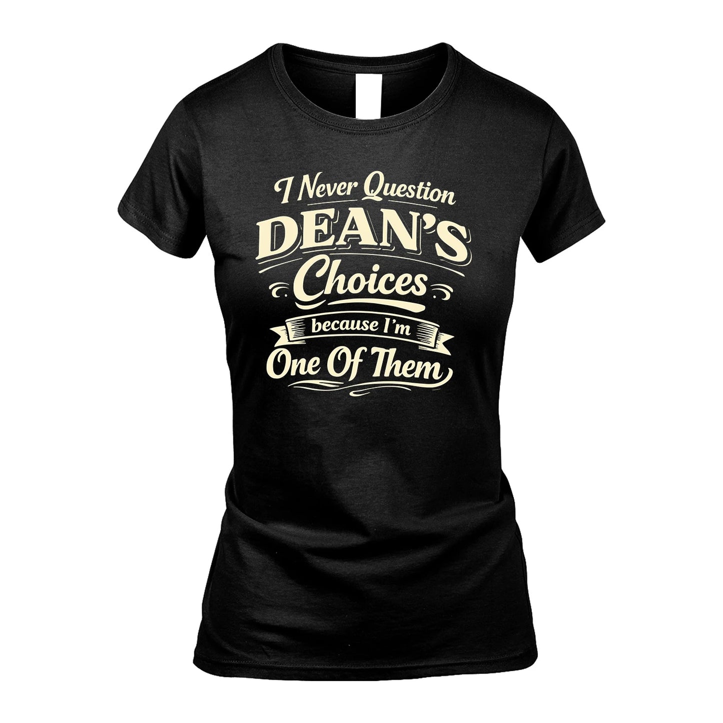 DEAN 13K1-532 I Never Question... Choices Because I'm One Of Them