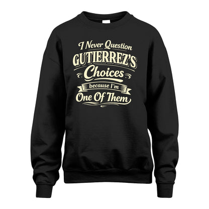 GUTIERREZ 13K1-532 I Never Question... Choices Because I'm One Of Them