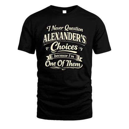 ALEXANDER 13K1-532 I Never Question... Choices Because I'm One Of Them