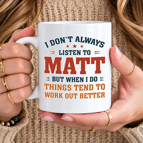 I Don’t Always Listen to Your Name Funny Mug MATT 13K1 MG12