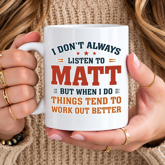 I Don’t Always Listen to Your Name Funny Mug MATT 13K1 MG12