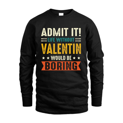VALENTIN 13K3-124–Personalized Funny Quote Apparel “Life Without NAME Would Be Boring”