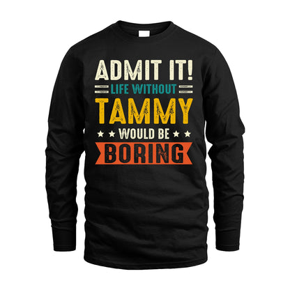TAMMY 13K1-124–Personalized Funny Quote Apparel “Life Without NAME Would Be Boring”