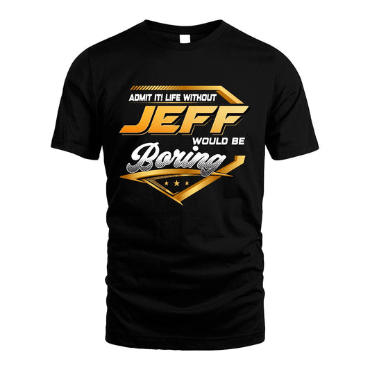 JEFF 13K1-513 Personalized "Admit It! Life Without ... Would Be Boring"