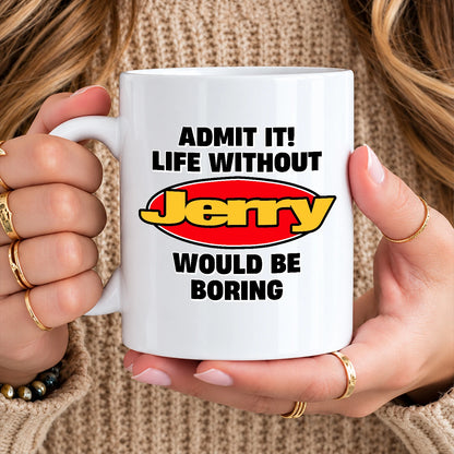 Admit It Life Without Your Name Would Be Boring Vintage Mug JERRY 13K1 MG11