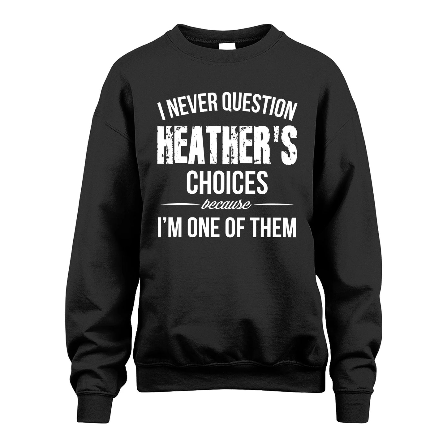 HEATHER 13K1-441 Personalized "I Never Question ... Choices Because I'm One Of Them"