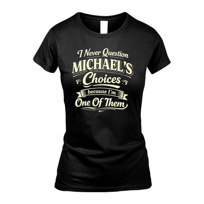 MICHAEL 13K1-532 I Never Question... Choices Because I'm One Of Them