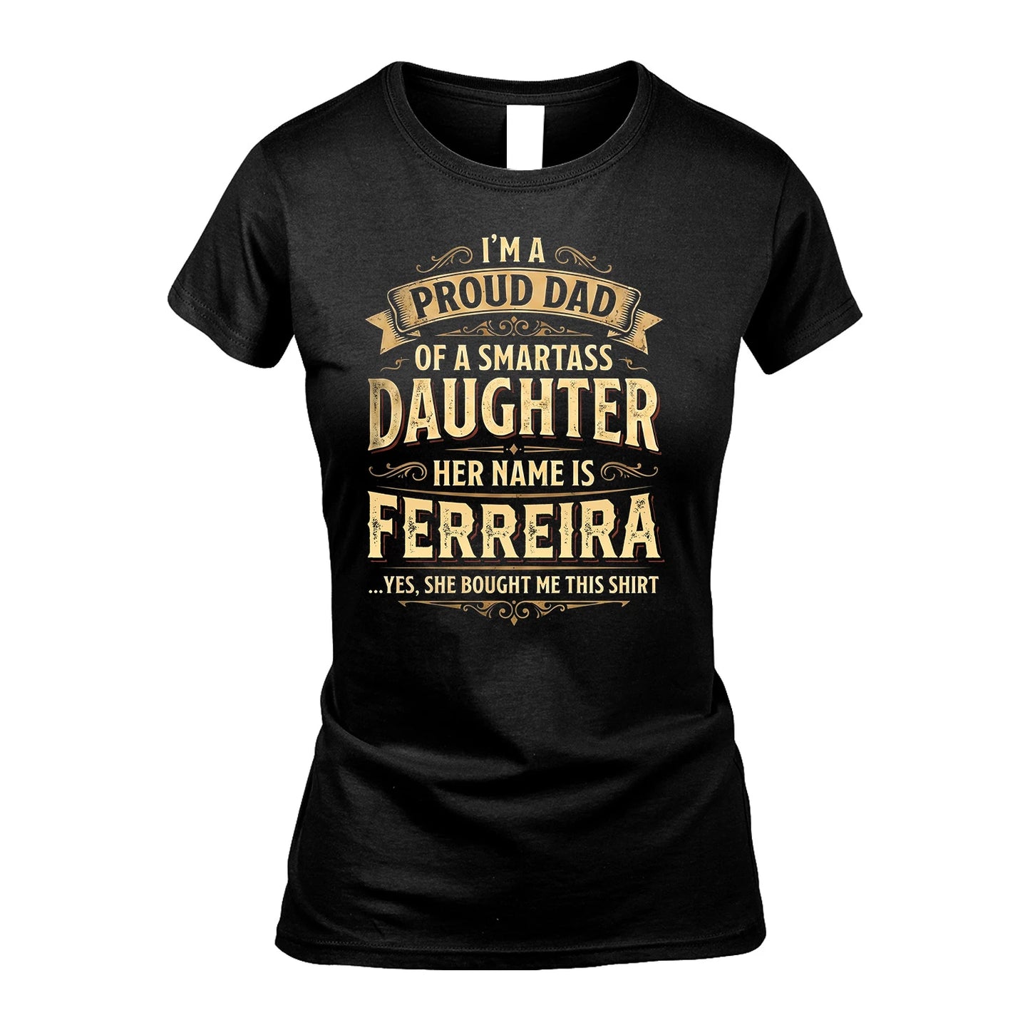 FERREIRA 13K1-356 I'm A Proud Dad Of A Smartass Daughter Her Name Is...