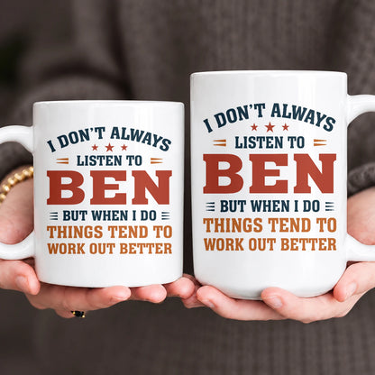 I Don’t Always Listen to Your Name Funny Mug BEN 13K1 MG12