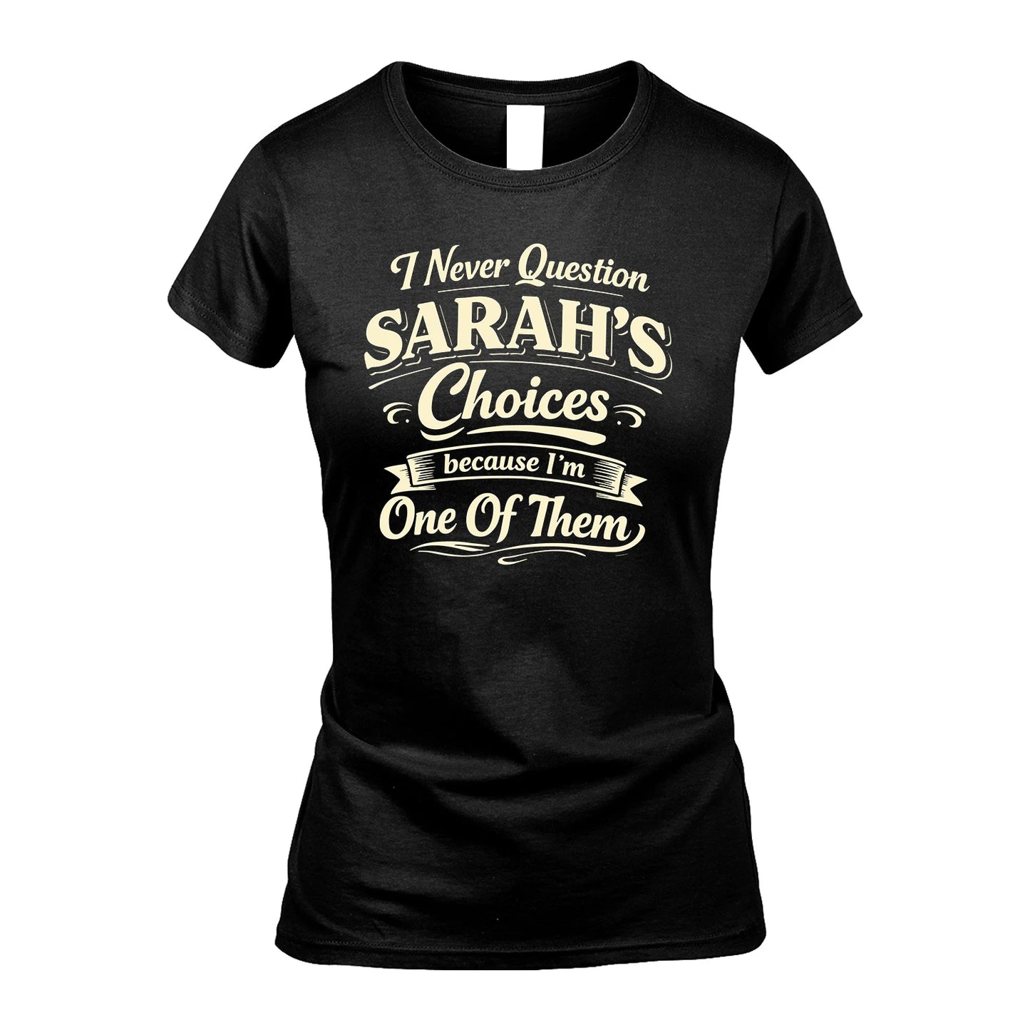 SARAH 13K1-532 I Never Question... Choices Because I'm One Of Them
