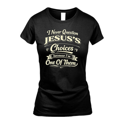 JESUS 13K1-532 I Never Question... Choices Because I'm One Of Them