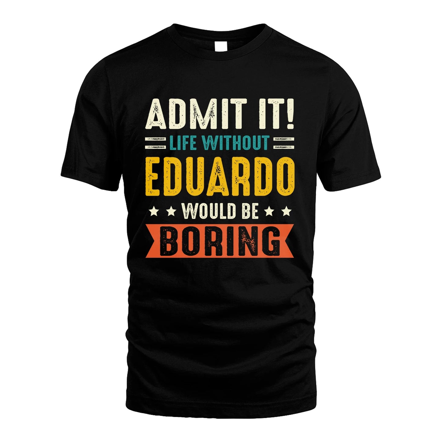 EDUARDO 13K1-124–Personalized Funny Quote Apparel “Life Without NAME Would Be Boring”