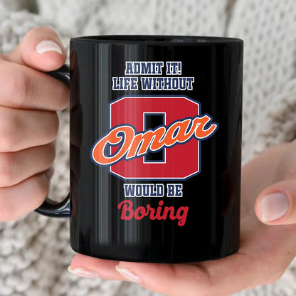 Admit It Life Without Your Name Would Be Boring Sporty Mug OMAR 13K1 MG17