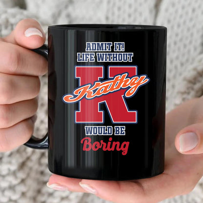 Admit It Life Without Your Name Would Be Boring Sporty Mug KATHY 13K1 MG17