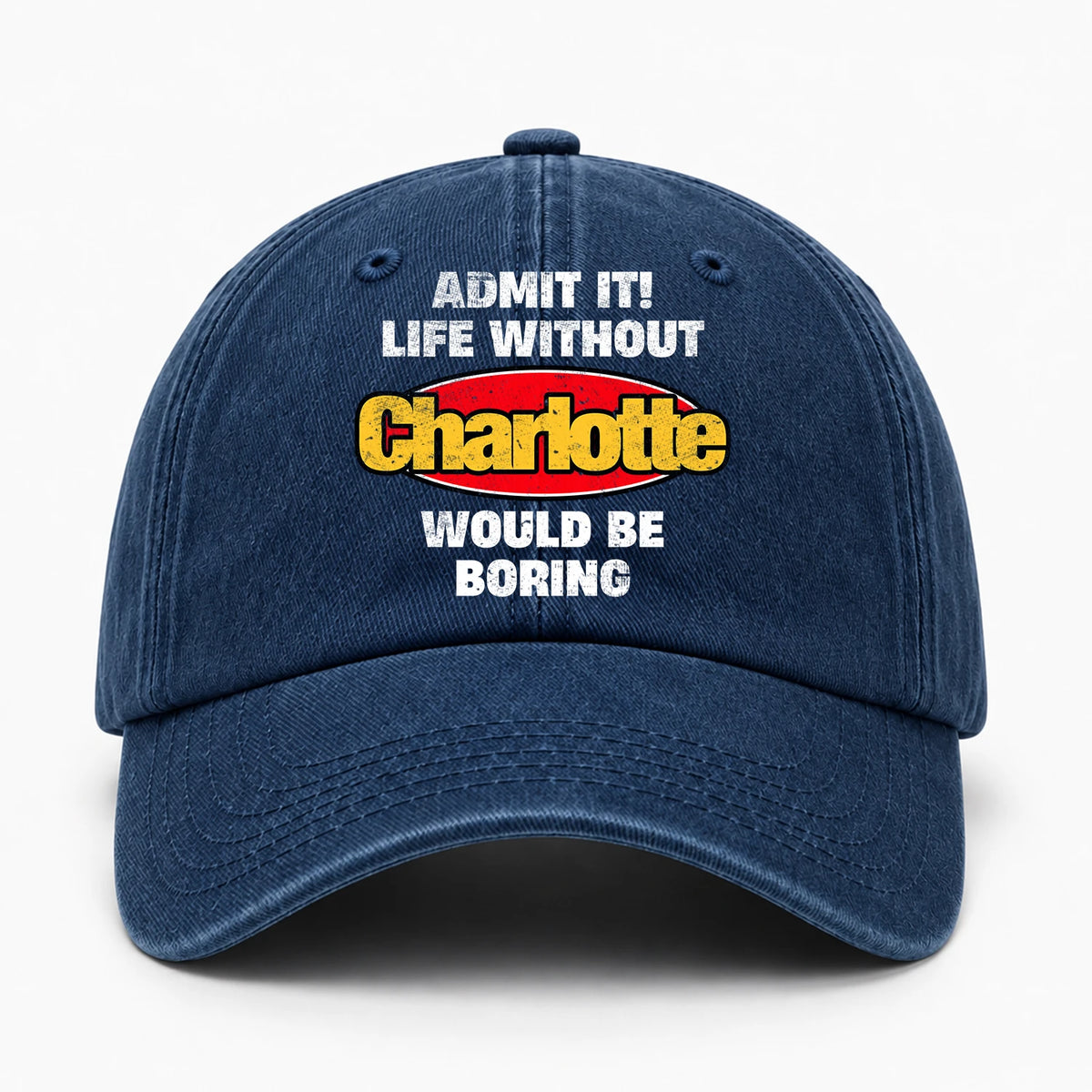 Admit It Life Without Your Name Would Be Boring Funny Washed Cap CHARLOTTE 13K1 C169PF