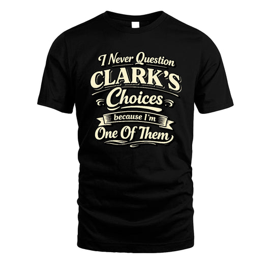 CLARK 13K1-532 I Never Question... Choices Because I'm One Of Them