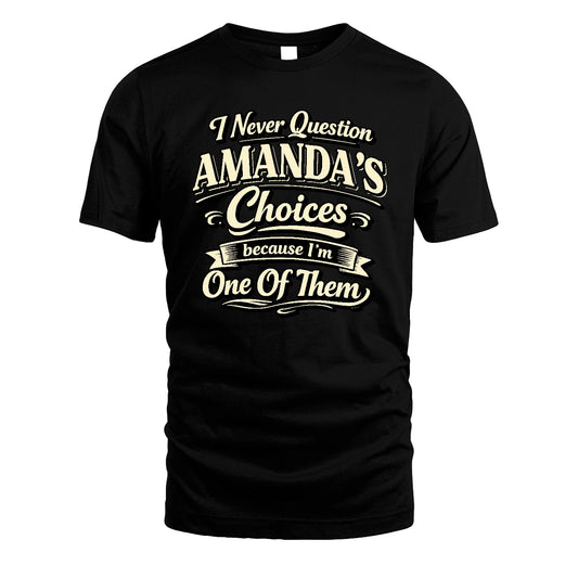 AMANDA 13K1-532 I Never Question... Choices Because I'm One Of Them