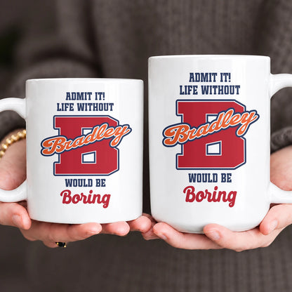 Admit It Life Without Your Name Would Be Boring Sporty Mug BRADLEY 13K1 MG17