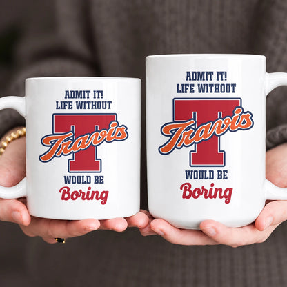 Admit It Life Without Your Name Would Be Boring Sporty Mug TRAVIS 13K1 MG17