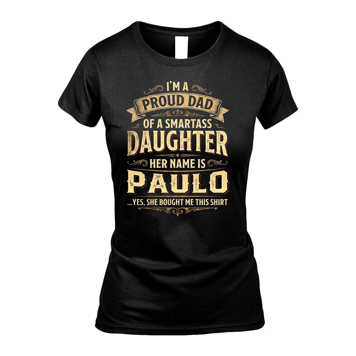 PAULO 13K1-356 I'm A Proud Dad Of A Smartass Daughter Her Name Is...