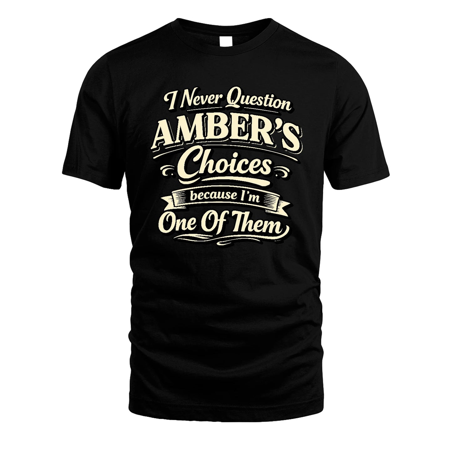 AMBER 13K1-532 I Never Question... Choices Because I'm One Of Them