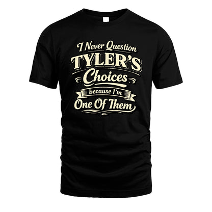 TYLER 13K1-532 I Never Question... Choices Because I'm One Of Them