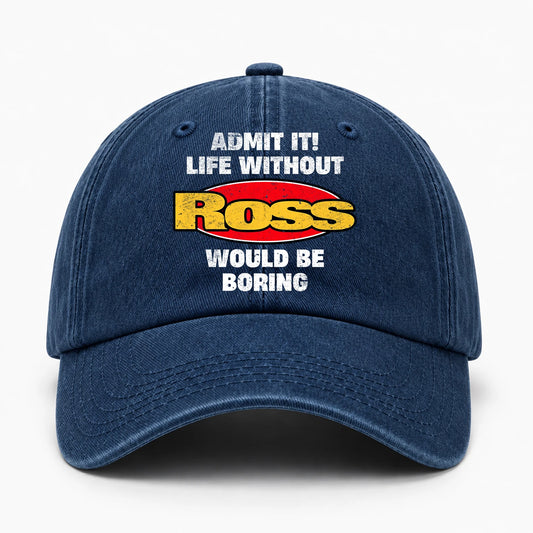 Admit It Life Without Your Name Would Be Boring Funny Washed Cap ROSS 13K1 C169PF