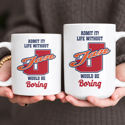 Admit It Life Without Your Name Would Be Boring Sporty Mug JAN 13K1 MG17