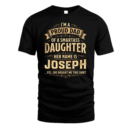 JOSEPH 13K1-356 I'm A Proud Dad Of A Smartass Daughter Her Name Is...