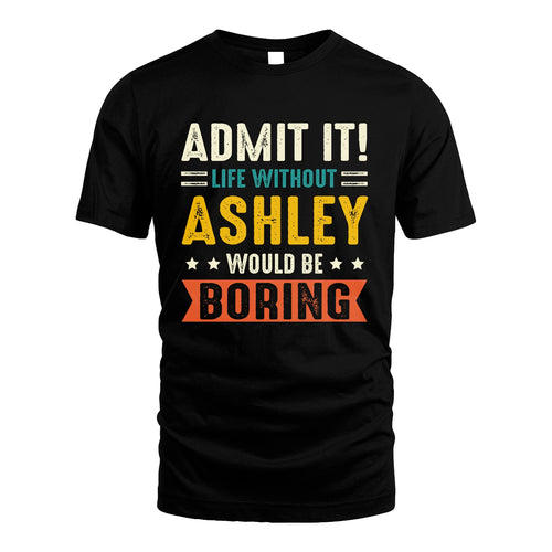 ASHLEY 13K1-124–Personalized Funny Quote Apparel “Life Without NAME Would Be Boring”
