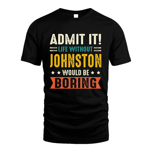 JOHNSTON 13K2-124–Personalized Funny Quote Apparel “Life Without NAME Would Be Boring”
