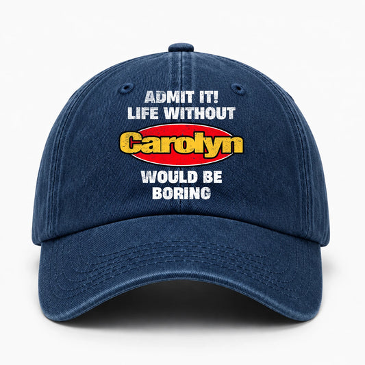 Admit It Life Without Your Name Would Be Boring Funny Washed Cap CAROLYN 13K1 C169PF